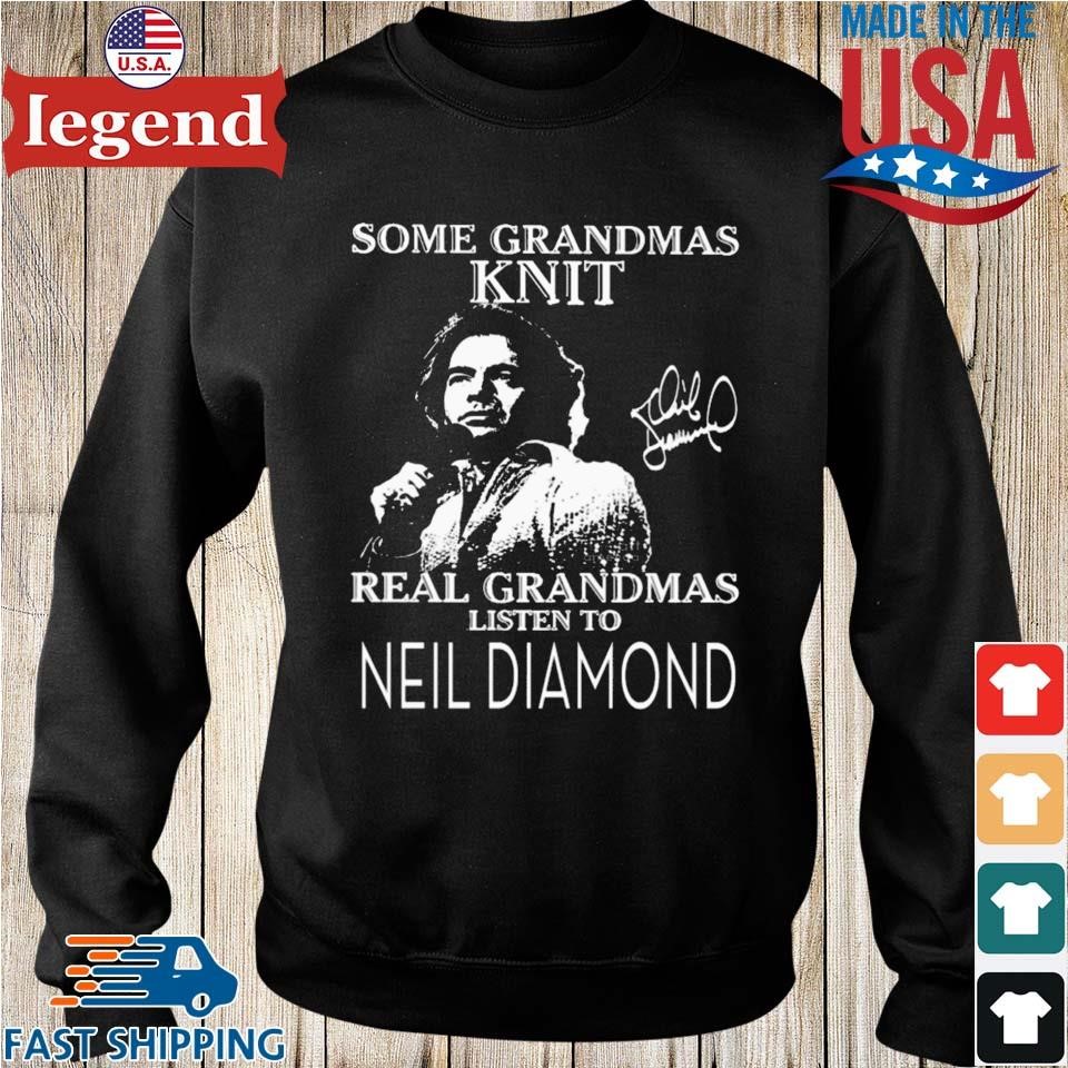 Some Grandmas Knit Real Grandmas Listen To Neil Diamond Signature 2023  Shirt - Limotees