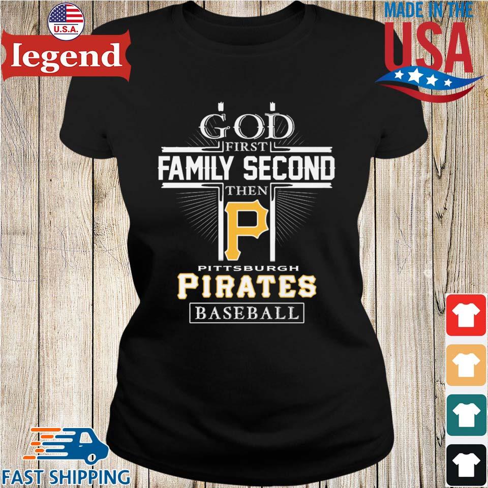 God First Family Second Then Pittsburgh Pirates Baseball Logo 2023 T-shirt,Sweater,  Hoodie, And Long Sleeved, Ladies, Tank Top