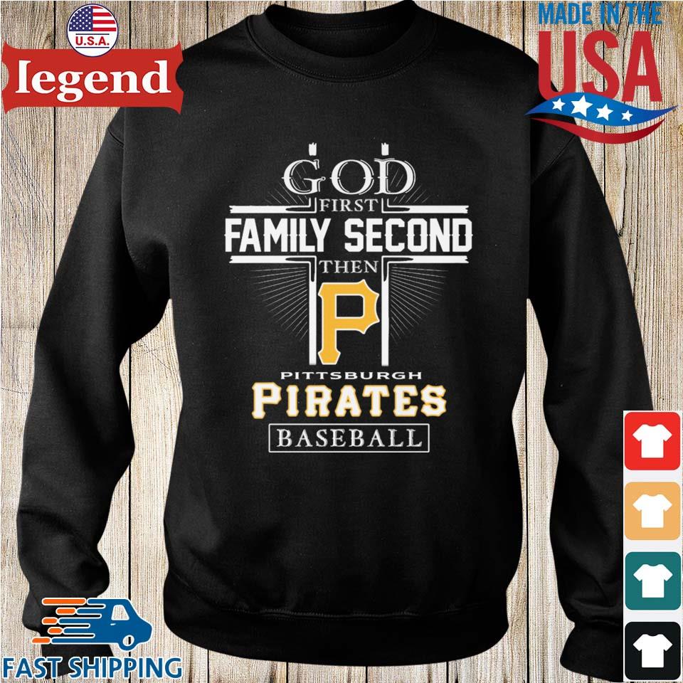 Official god first family second then Pittsburgh pirates baseball logo 2023  T-shirts, hoodie, tank top, sweater and long sleeve t-shirt