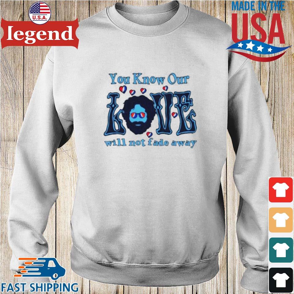 Grateful Dead You Know Our Love Will Not Fade Away 2023 Shirt