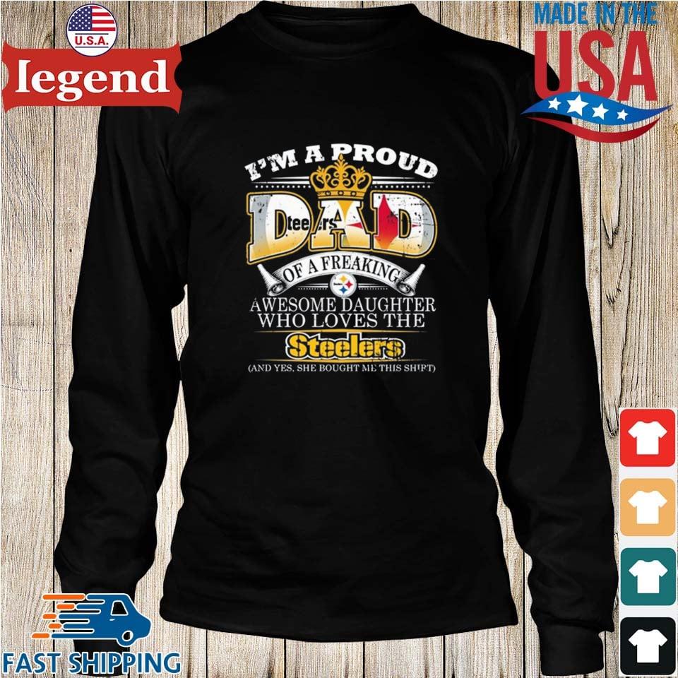 Official i Am A Proud Dad Of A Freaking Awesome Daughter Who Loves The  Pittsburgh Steelers Shirt, hoodie, sweater, long sleeve and tank top