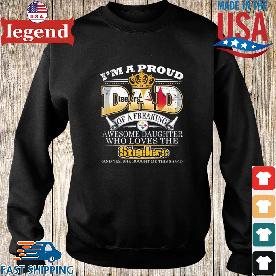 Official i Am A Proud Dad Of A Freaking Awesome Daughter Who Loves The  Pittsburgh Steelers Shirt, hoodie, sweater, long sleeve and tank top