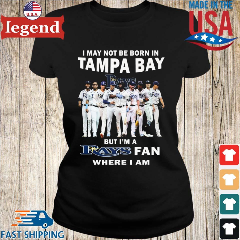 I May Not Be Born In Tampa Bay But I'm A Rays Fan Where I Am T Shirt -  Growkoc