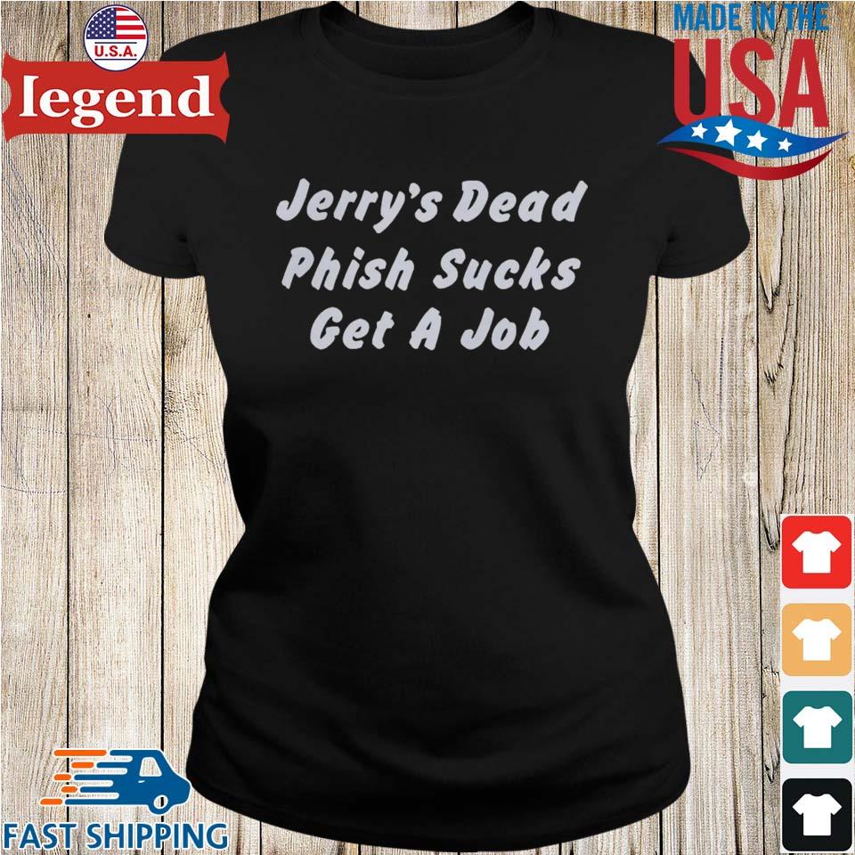 Jerry's Dead Phish Sucks Get A Job T-shirt,Sweater, Hoodie, And Long  Sleeved, Ladies, Tank Top