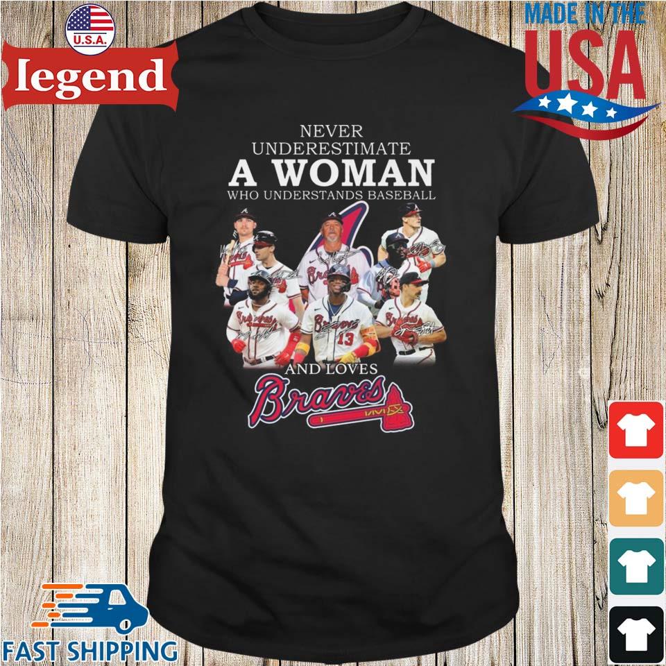 Never Underestimate A Woman Who Understands Baseball And Loves Atlanta  Braves T-Shirt