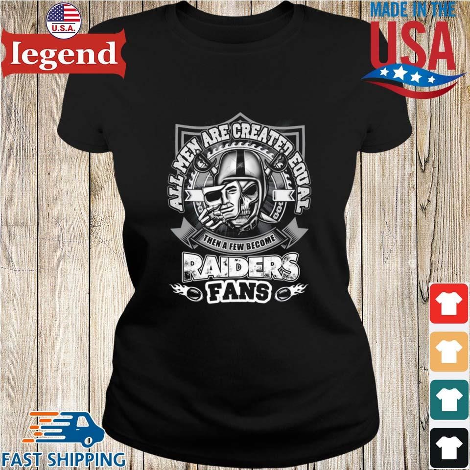 All Men Are Created Equal Then A Few Become Las Vegas Raiders 2023 T-shirt,Sweater,  Hoodie, And Long Sleeved, Ladies, Tank Top