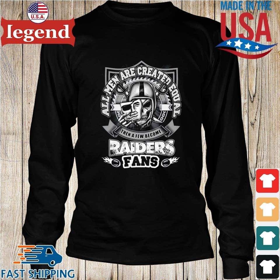 All Men Are Created Equal Then A Few Become Las Vegas Raiders Fan Shirt,  hoodie, sweater, long sleeve and tank top