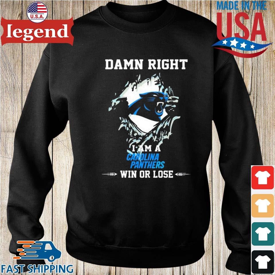 Official damn Right I Am Carolina Panthers Fan Win Or Lose Shirt, hoodie,  sweater, long sleeve and tank top