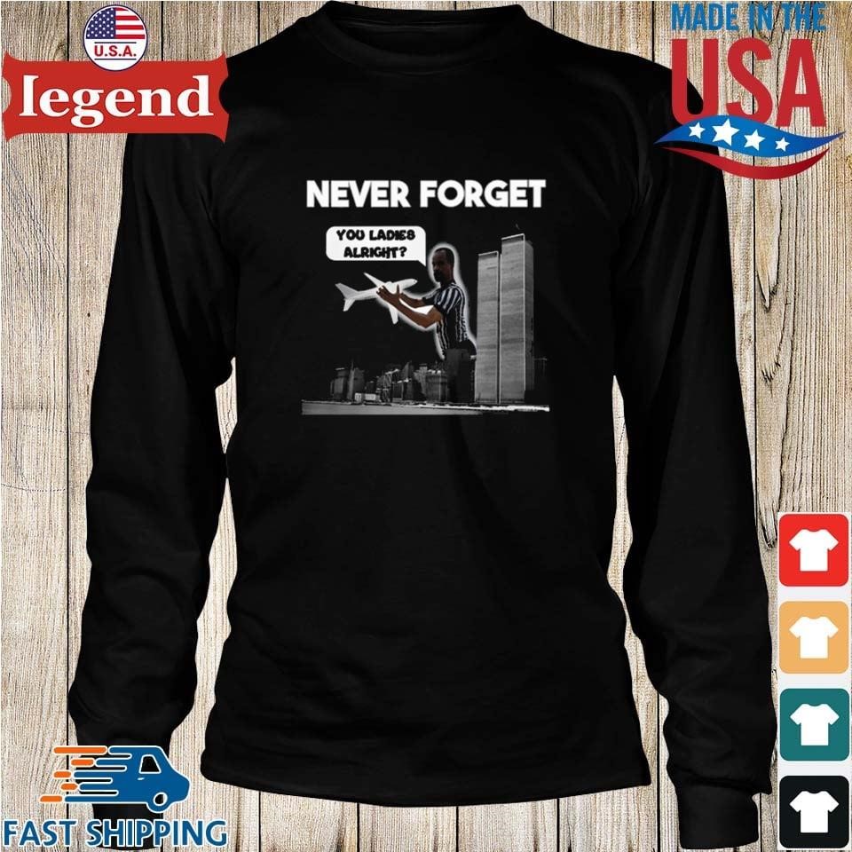 Never Forget You Ladies Alright Shirt, hoodie, sweater, long