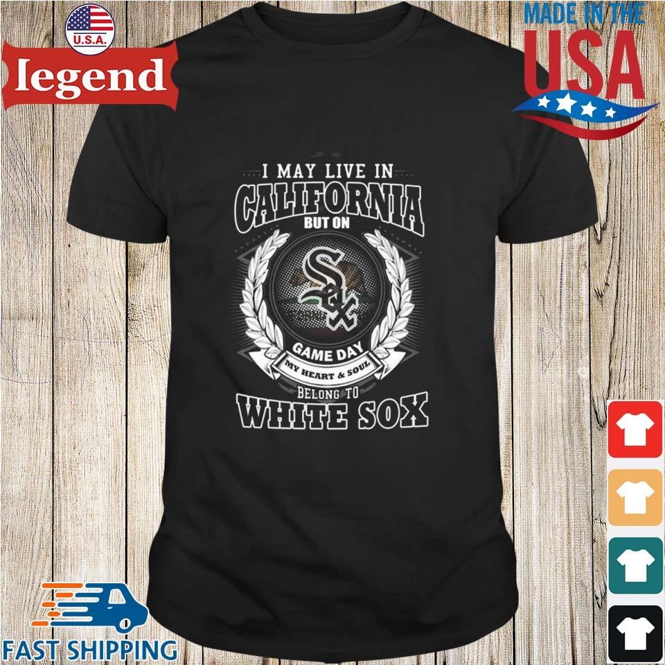 I May Live In California Be Long To Chicago White Sox Tee Shirt - Yesweli