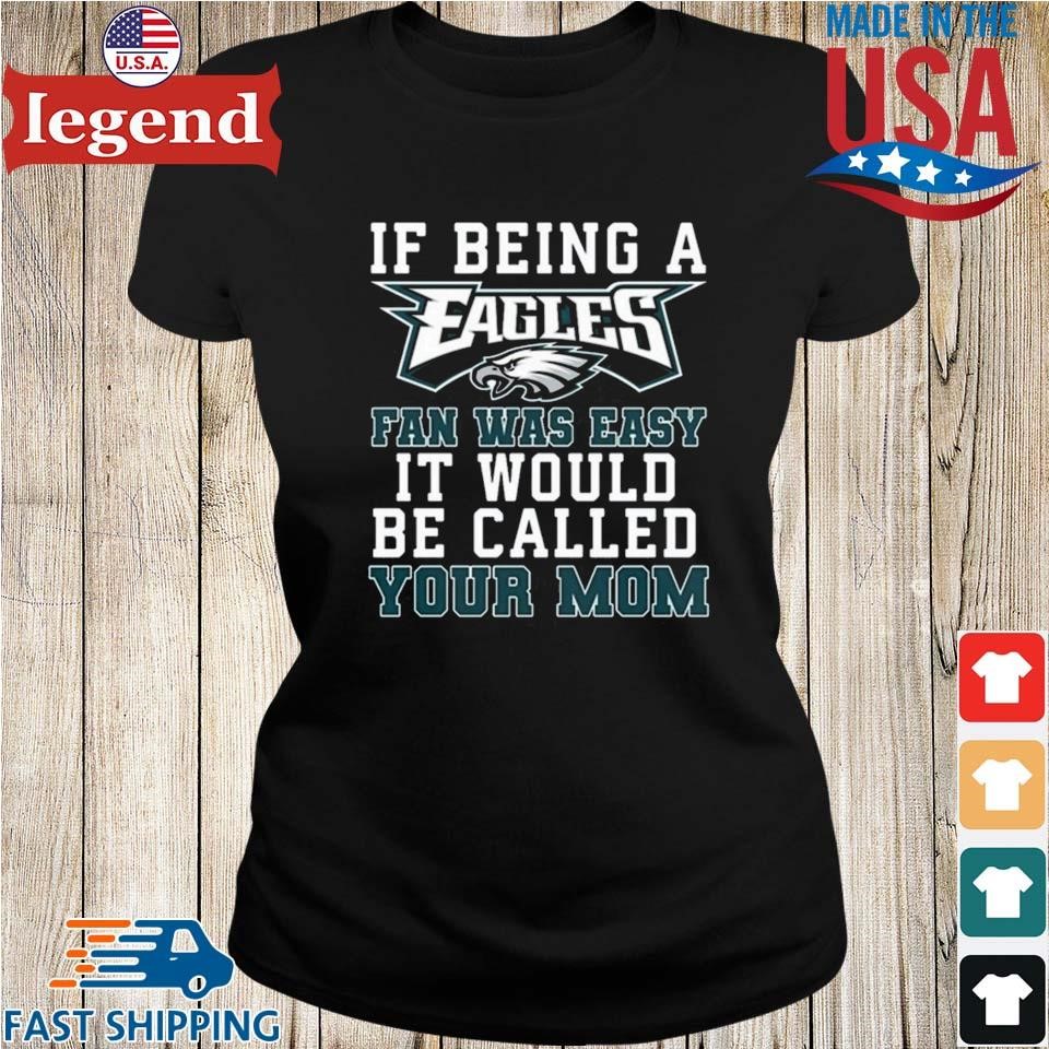 Philadelphia Eagles T Shirt, If Being A Eagles Fan Was Easy It