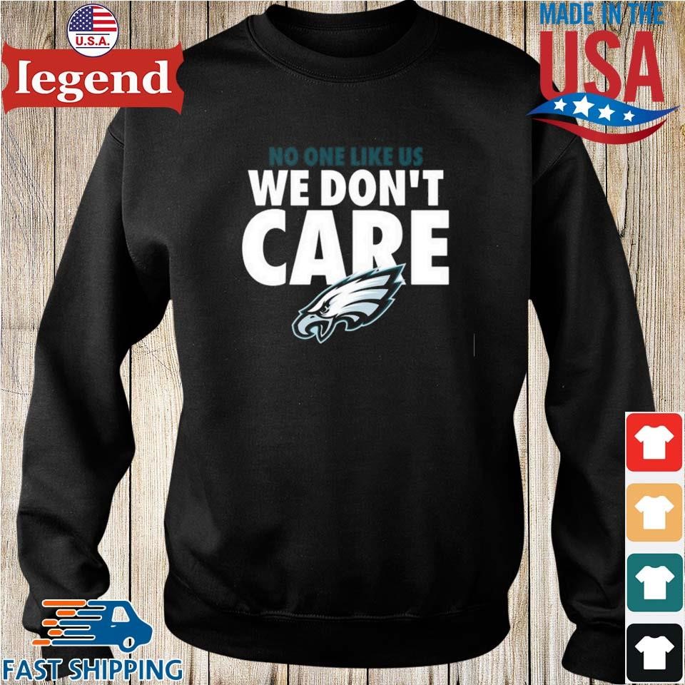 Philadelphia Eagles No One Likes Us We Don't Care 2023 shirt, hoodie,  sweater, long sleeve and tank top