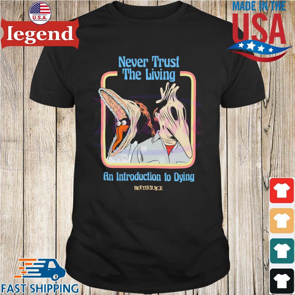 Beetlejuice Character Never Trust The Living An Introduction To Dying 2023 T-shirt