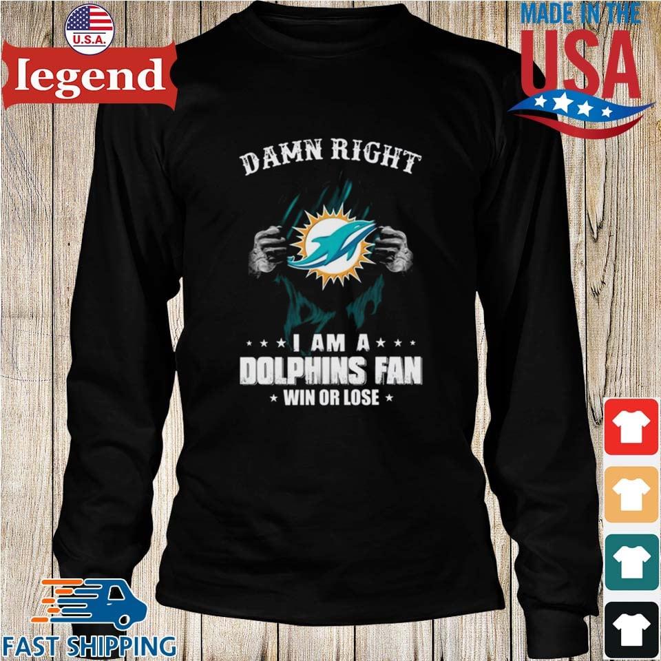 Damn right I am a Miami Dolphins fan win or lose shirt, hoodie, sweater,  long sleeve and tank top