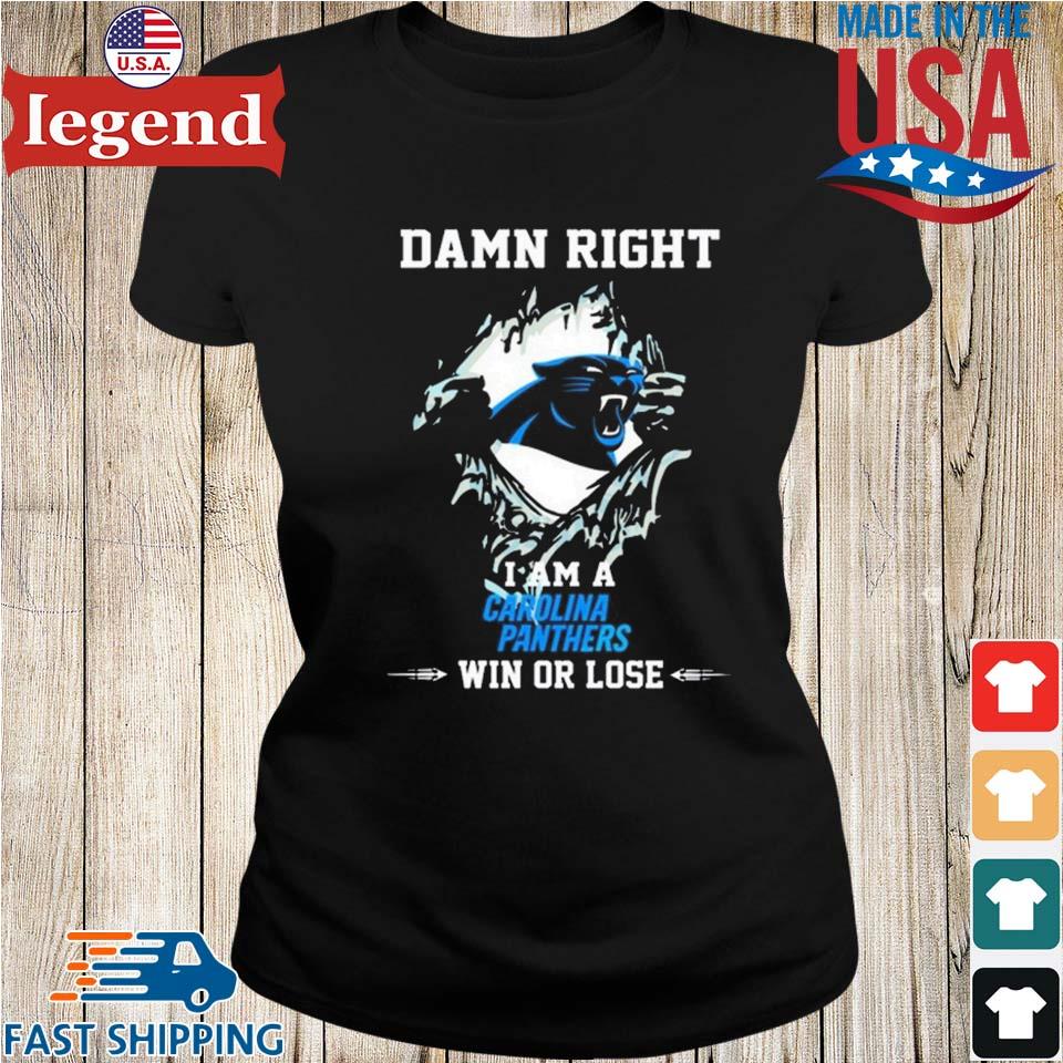 Damn Right I Am Carolina Panthers Fan Win Or Lose Unisex T-shirt - Shibtee  Clothing