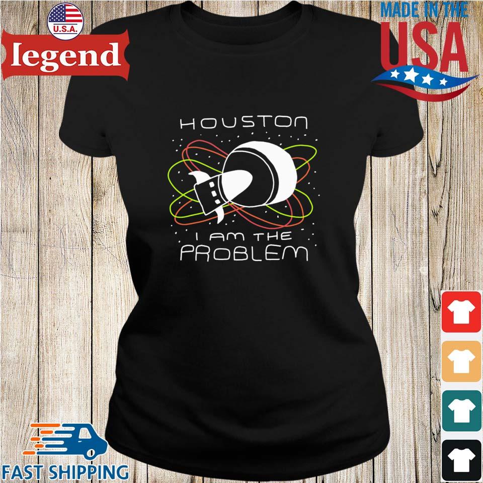 Houston We Are the Problem T-shirt - Sweatshirt