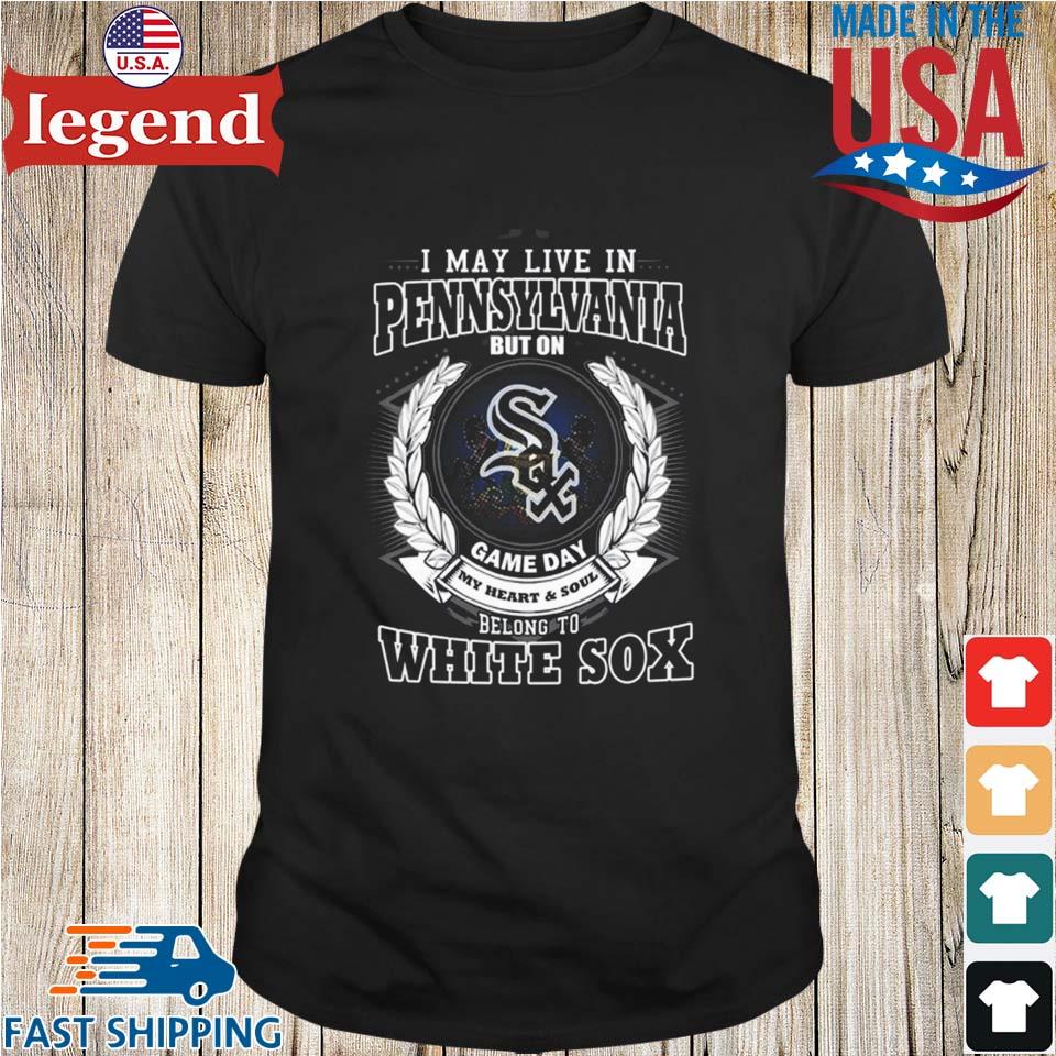 I May Live In Pennsylvania Be Long To Chicago White Sox Tee Shirt - Yesweli