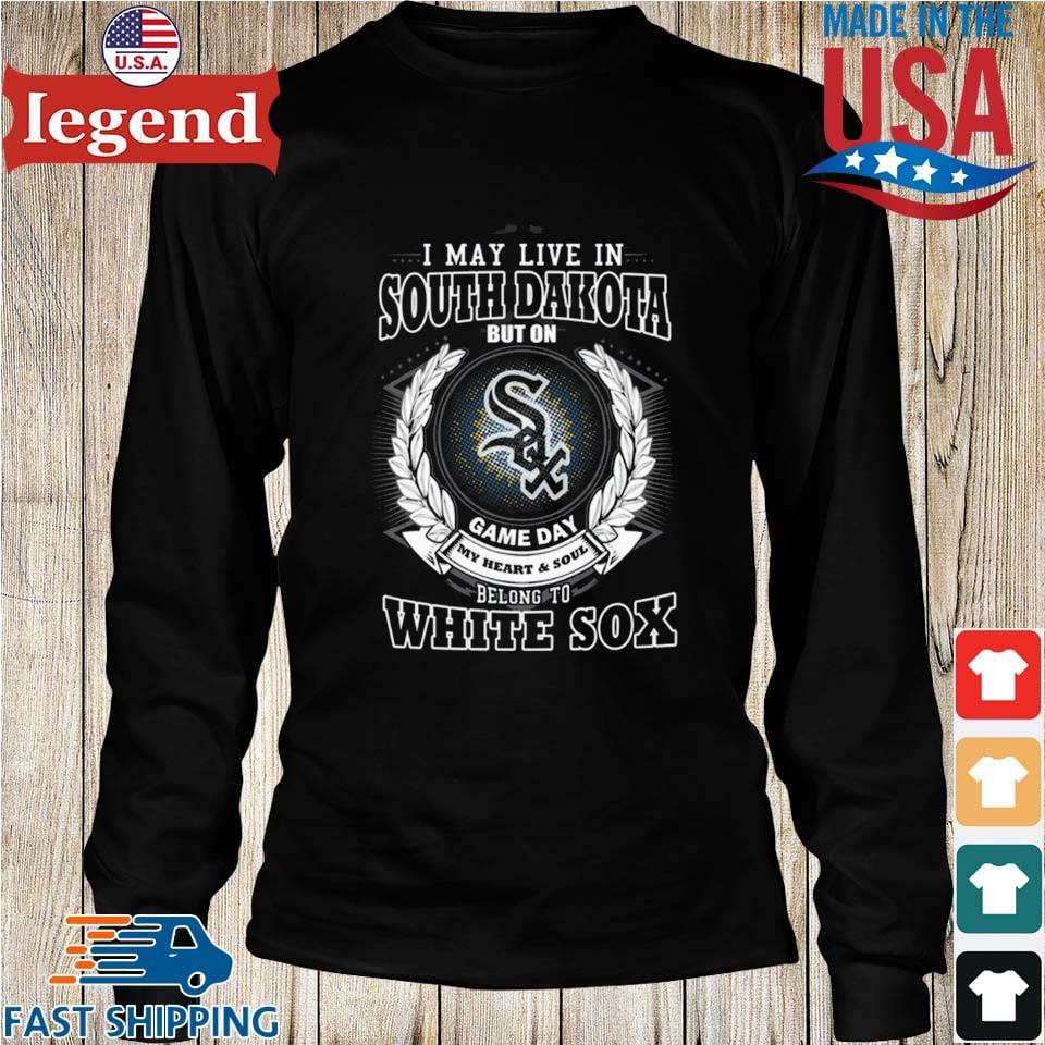 I May Live In South Dakota Be Long To Chicago White Sox Shirt, hoodie,  sweater, long sleeve and tank top