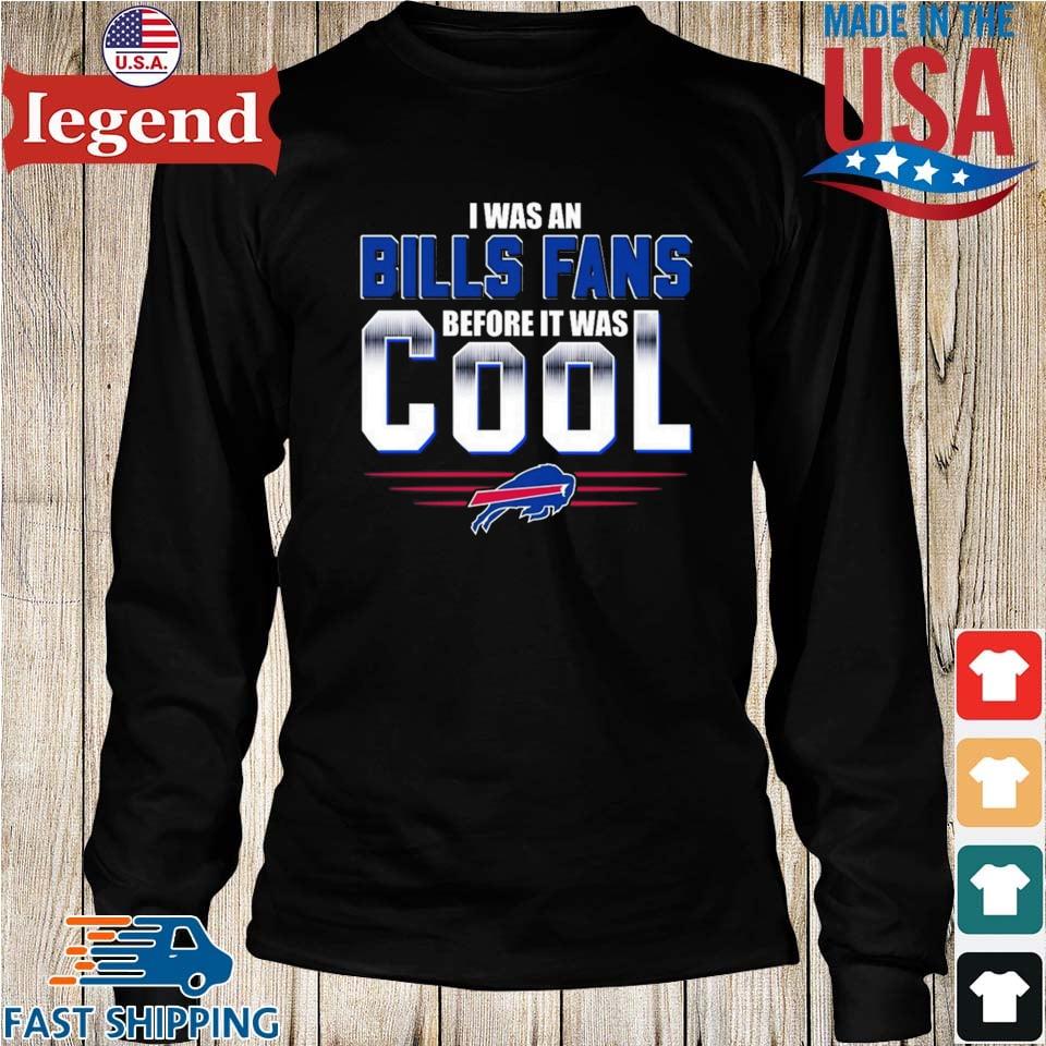 I Was A Buffalo Bills Fan Before It Was Cool shirt, hoodie