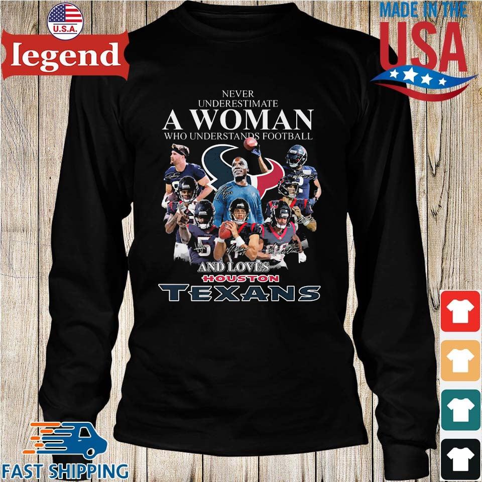 Never Underestimate A Woman Who Understands Football And Loves Houston  Texans T Shirt - Growkoc