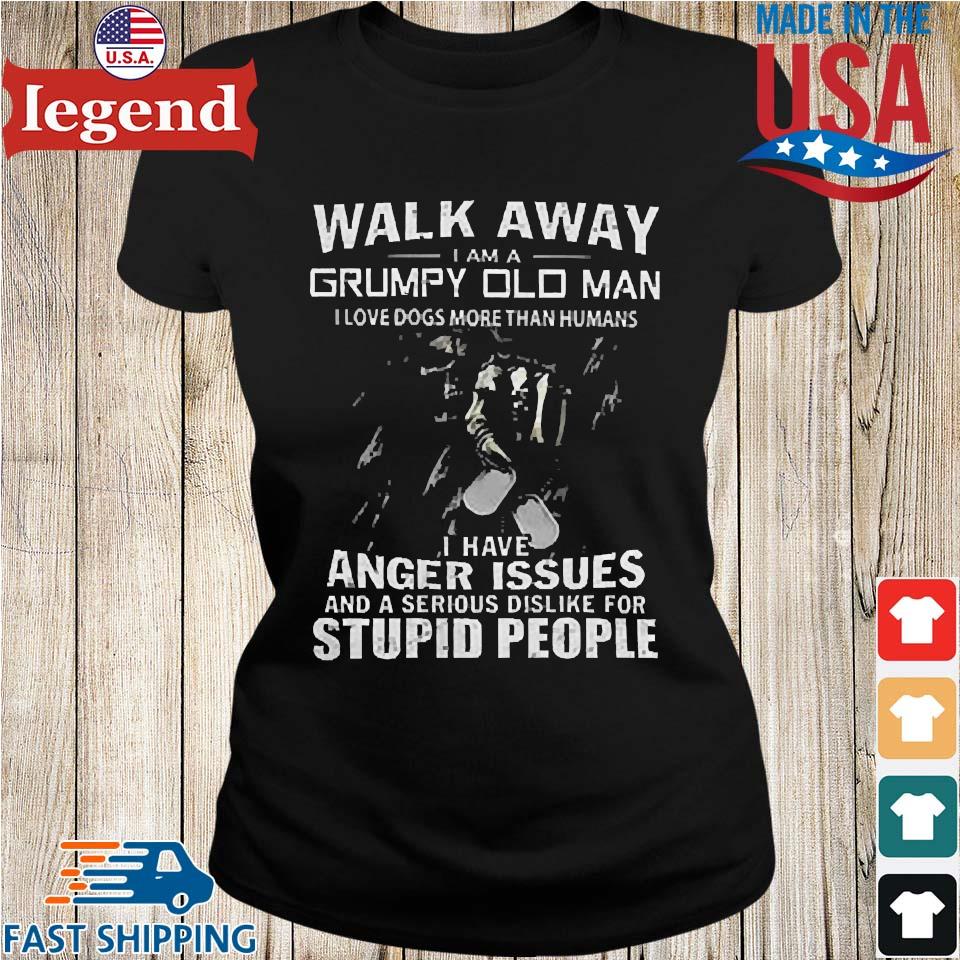 Walk Away I Am A Grumpy Old Man I Love Dogs More Than Humans T