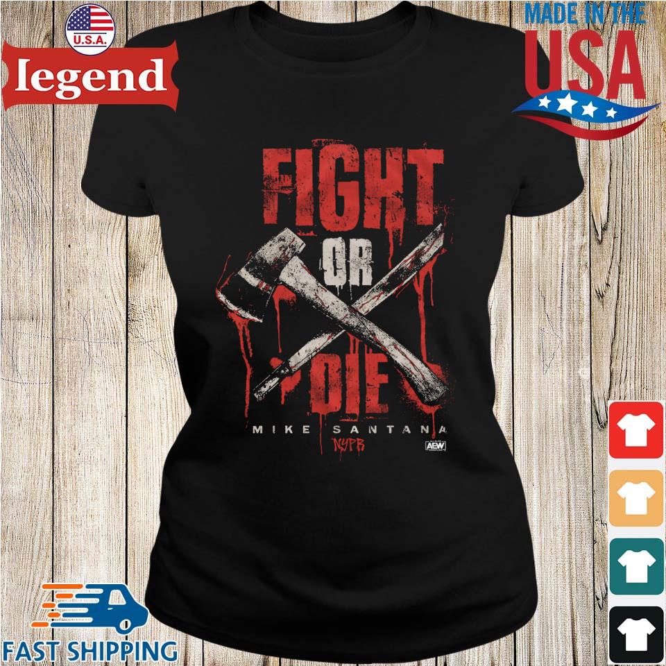 Original Mike Santana Fight Or Die T-shirt,Sweater, Hoodie, And Long  Sleeved, Ladies, Tank Top
