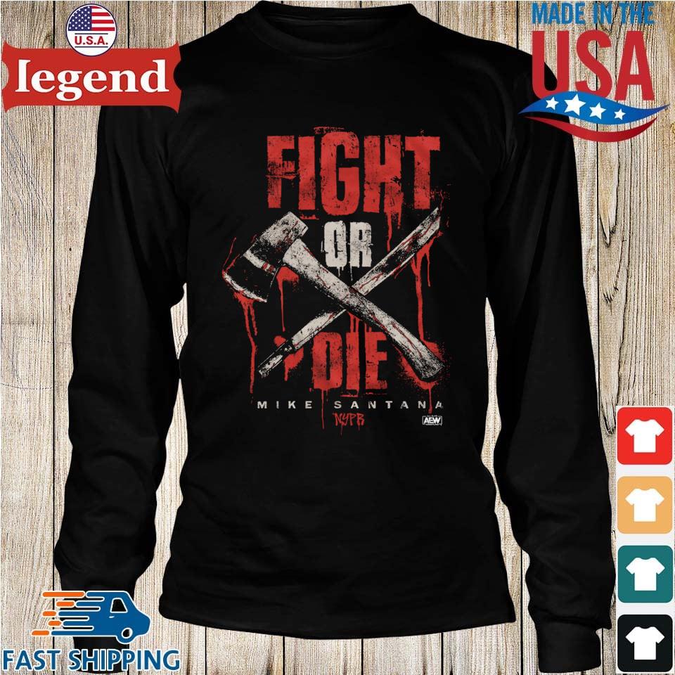 Original Mike Santana Fight Or Die T-shirt,Sweater, Hoodie, And Long  Sleeved, Ladies, Tank Top
