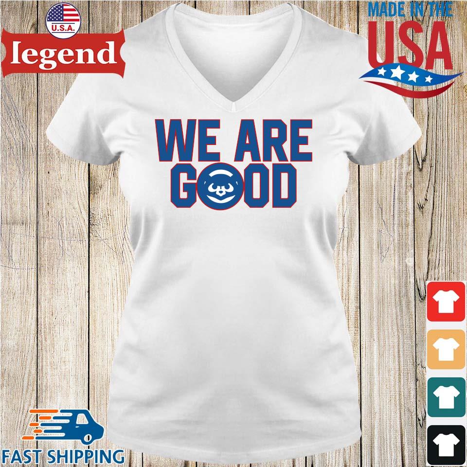 Original We Are Good Chicago Cubs T-shirt,Sweater, Hoodie, And