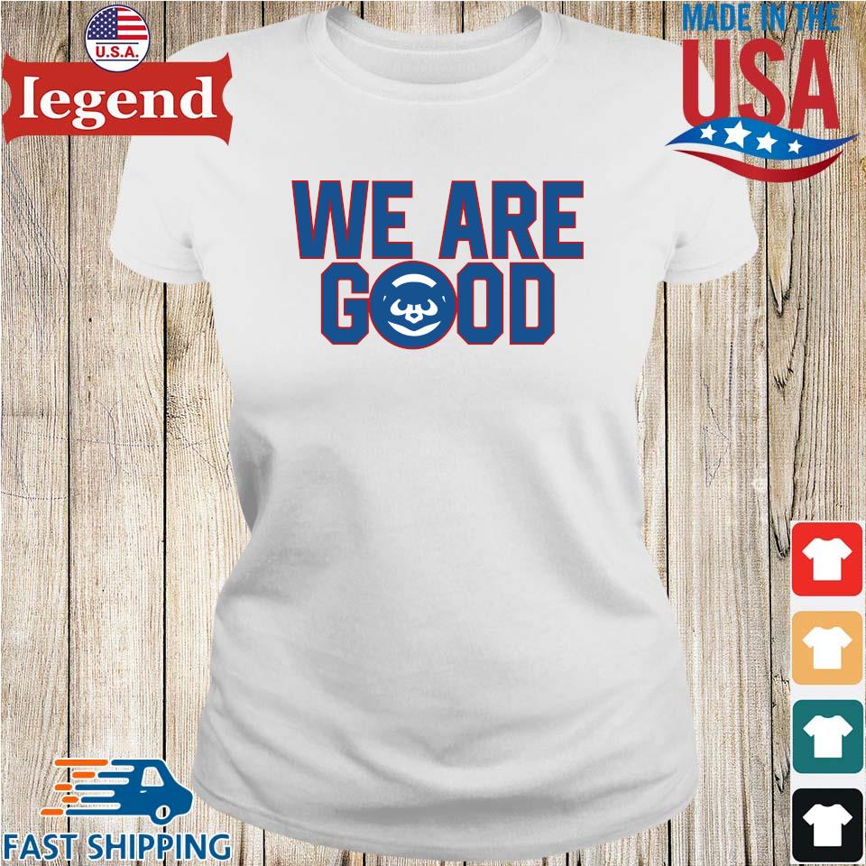 We Are Good Chicago Cubs T Shirt