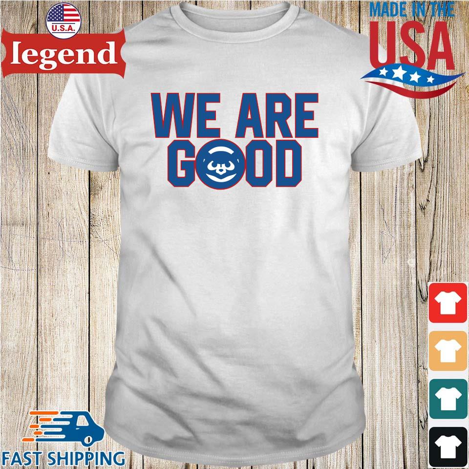 We Are Good Chicago Cubs Shirt