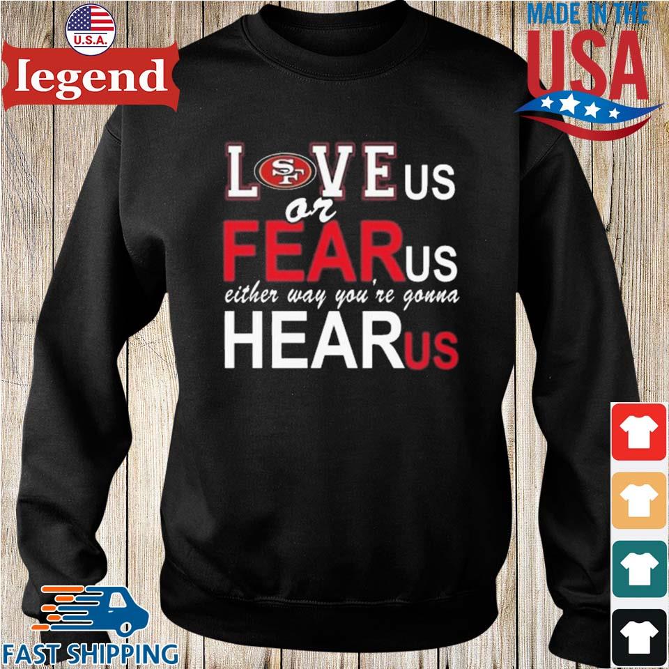 San Francisco 49ers Love Us Or Fear Us Either Way You're Gonna Hear Us  T-shirt,Sweater, Hoodie, And Long Sleeved, Ladies, Tank Top