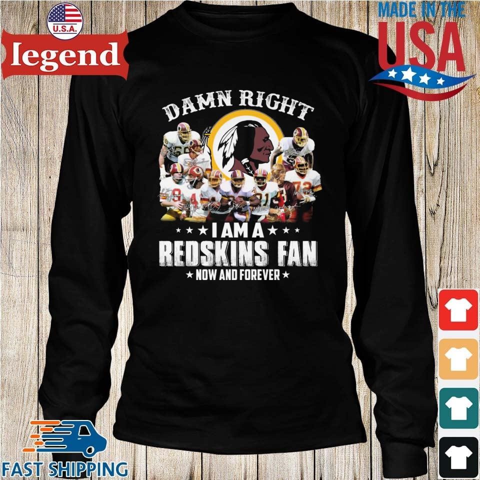 Damn right I am a Redskins fan now and forever Shirt, Hoodie