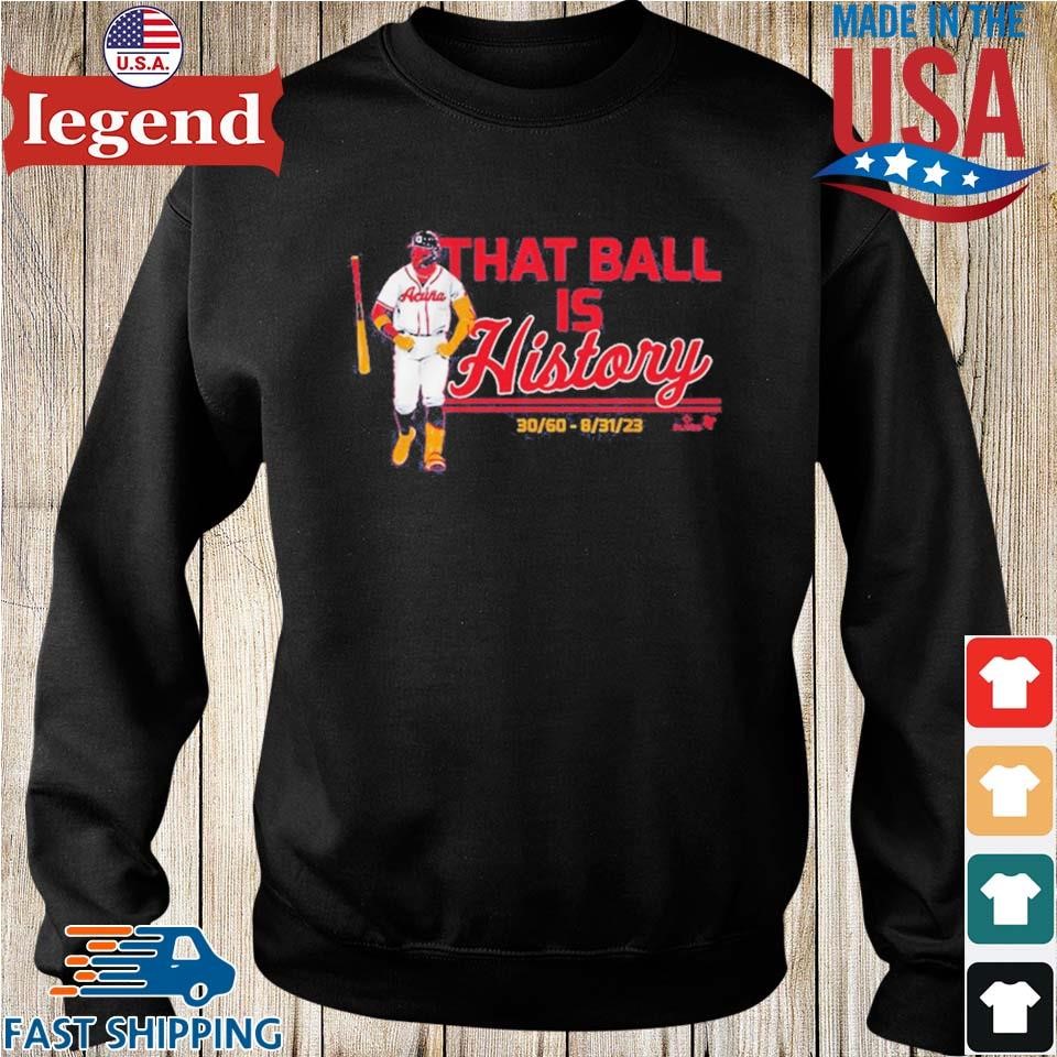 Official ronald Acuña Jr That Ball Is History Atlanta T-Shirts, hoodie,  tank top, sweater and long sleeve t-shirt