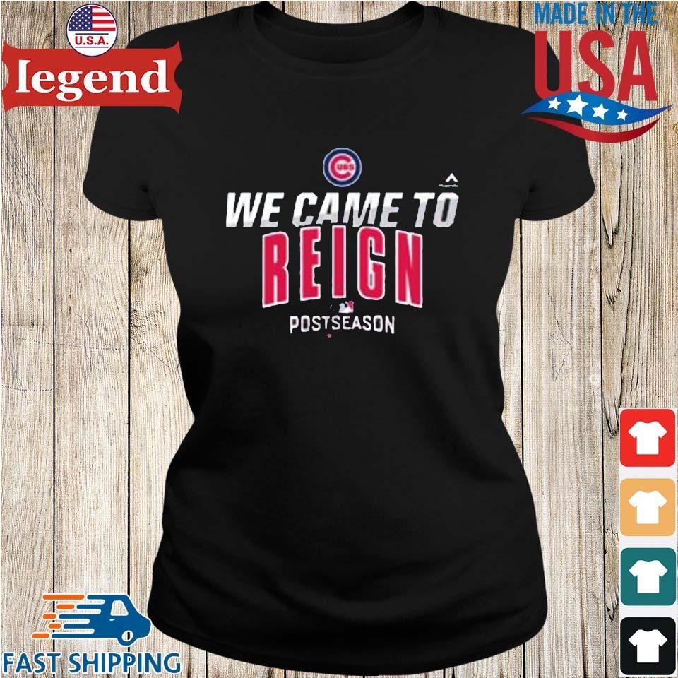 Chicago Cubs we came to reign Postseason shirt, hoodie, sweater, long  sleeve and tank top