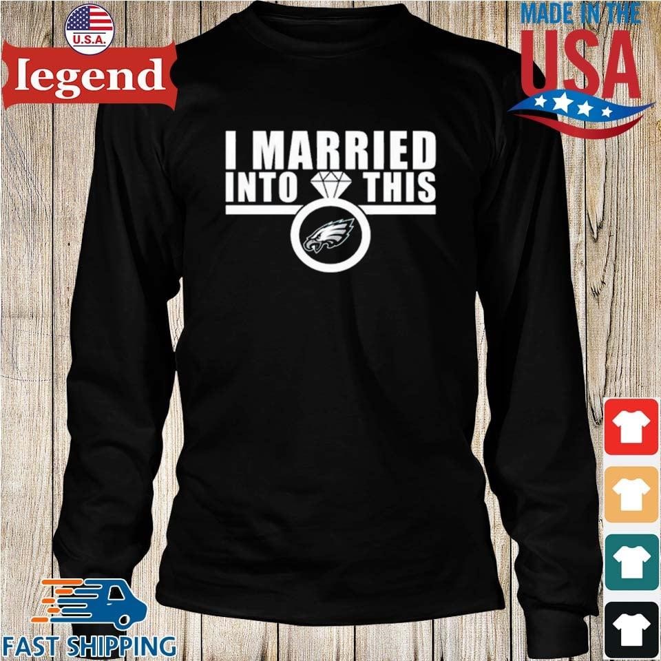 Married into this Philadelphia Eagles shirt, hoodie, sweater and v-neck  t-shirt