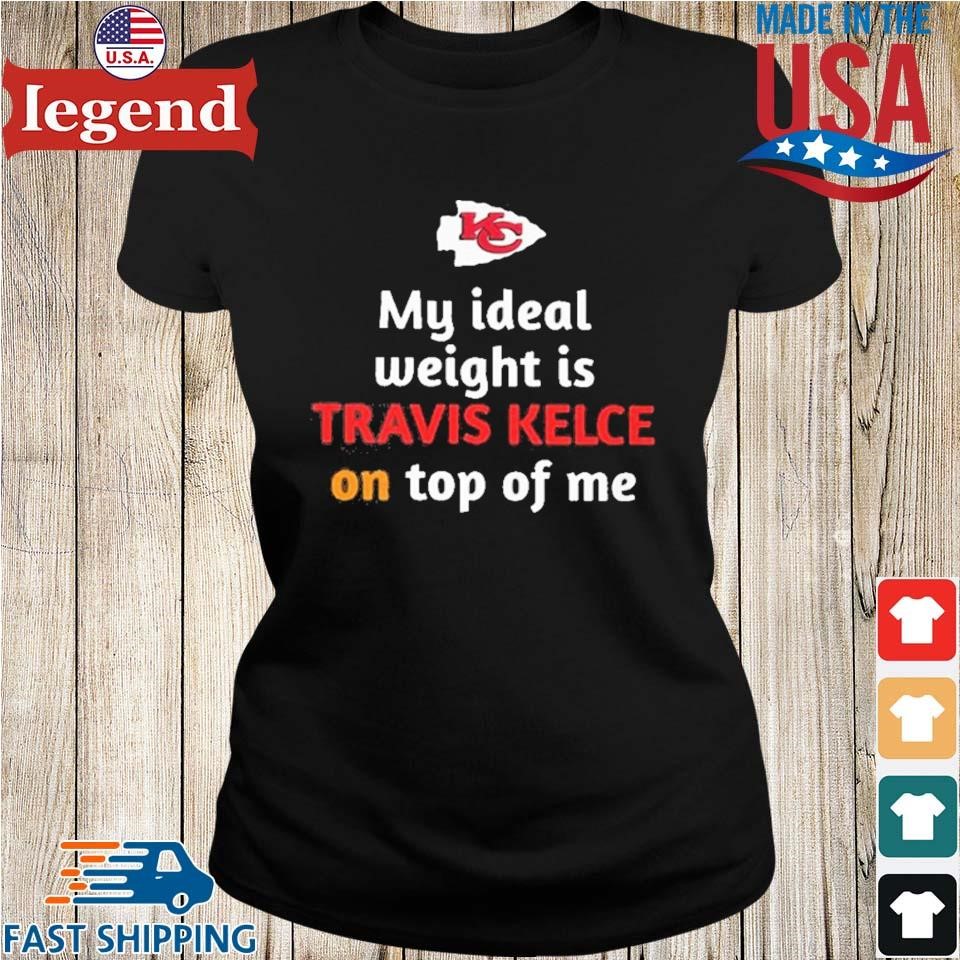 Official chiefs My Ideal Weight Is Travis Kelce On Top Of Me Shirt, hoodie,  sweater, long sleeve and tank top