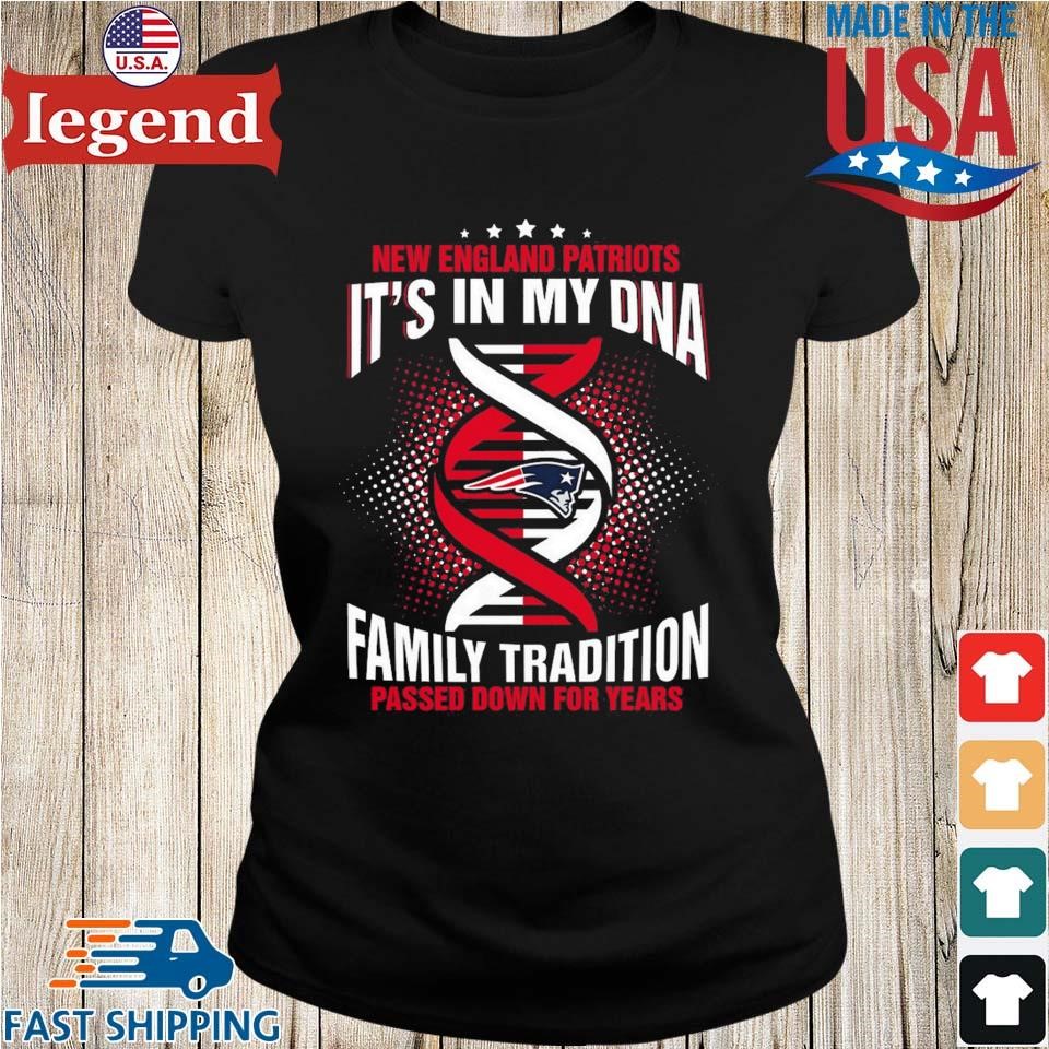 Nfl New England Patriots It's In My Dna Family Tradition Passed Down For  Years T Shirt