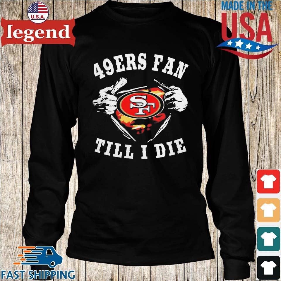 Im San Francisco 49ers Fan Till I Die Shirt, hoodie, sweater, long