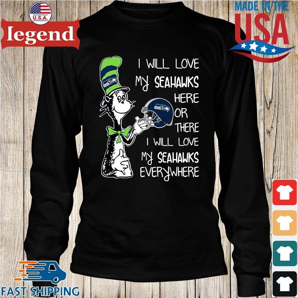 Seattle Seahawks I Will Love Seahawks Here Or There I Will Love My Seahawks  Everywhere T-Shirts