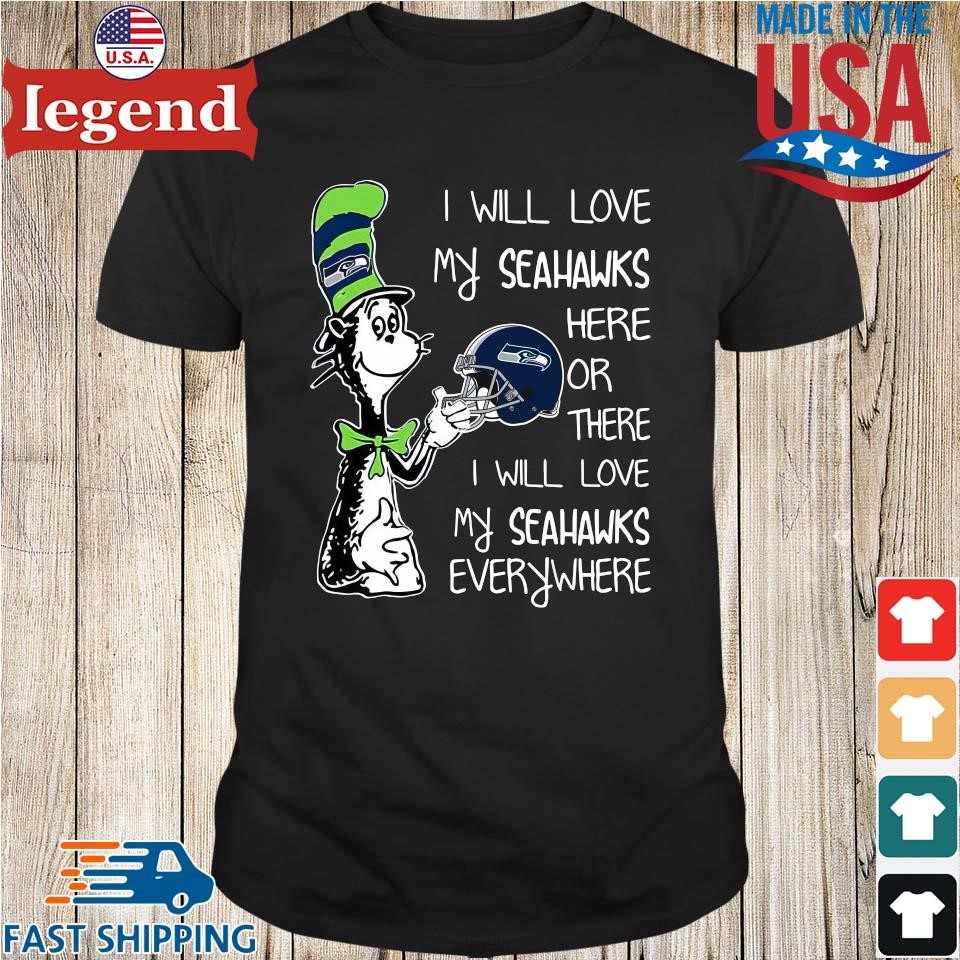 Seattle Seahawks I Will Love Seahawks Here Or There I Will Love My Seahawks  Everywhere T-Shirts