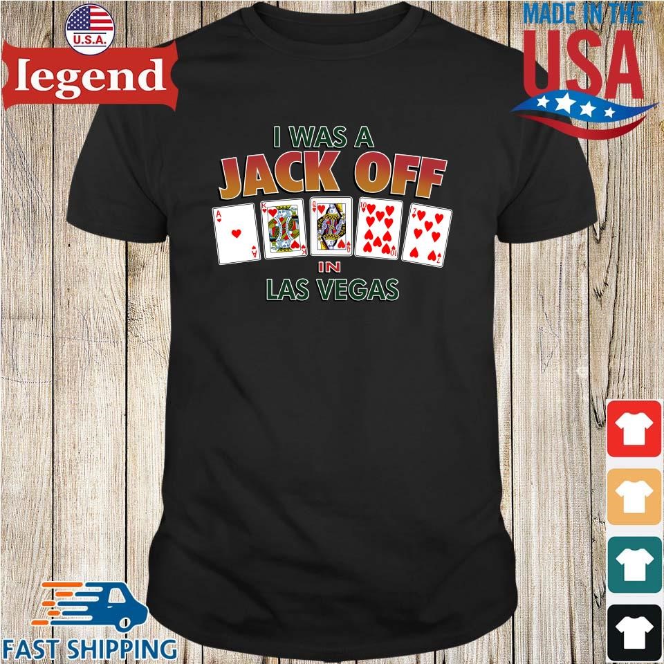 Original I Was A Jack Off In Las Vegas T-shirt