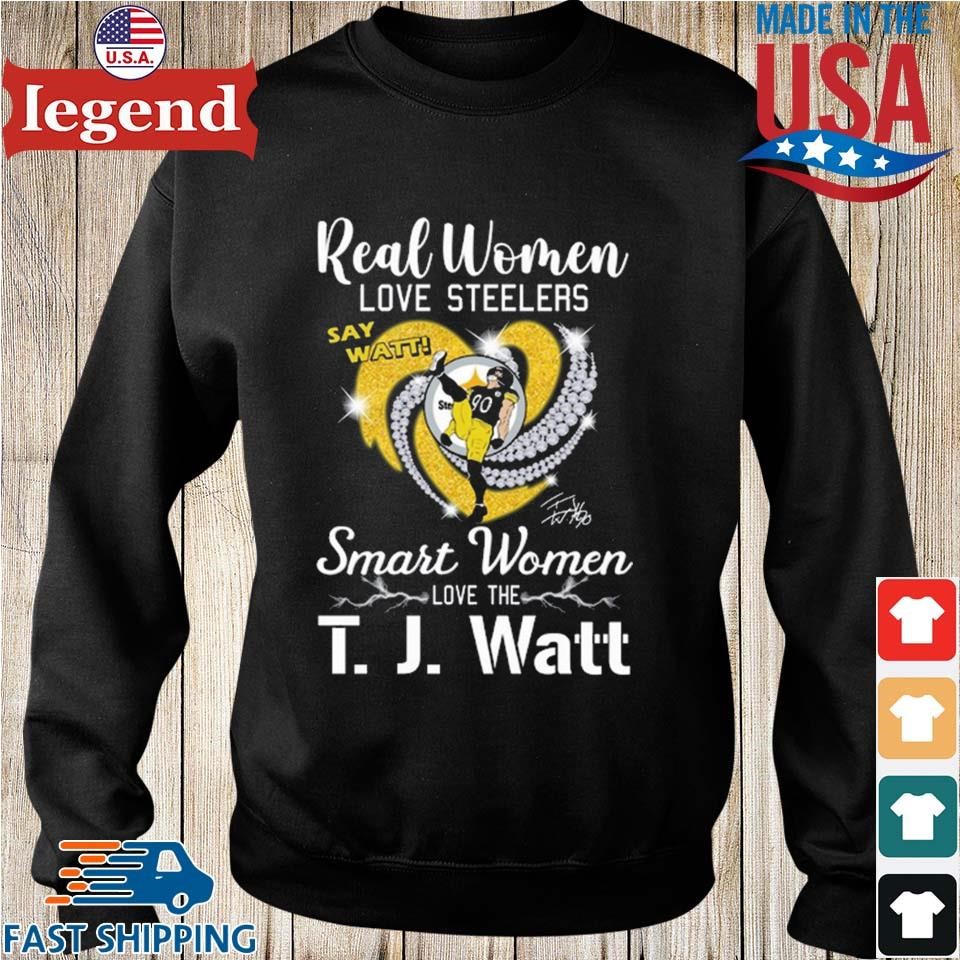 Original Real Women Love Steelers Smart Women Love The T J Watt Say Watt  Signature T-Shirt, hoodie, sweater, long sleeve and tank top