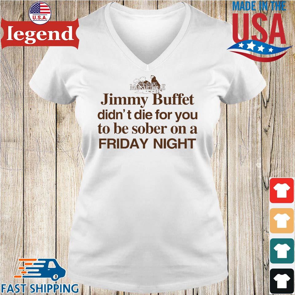 Margaritaville Jimmy Buffett didn't die for you to be sober on a Friday  night tee, hoodie, sweater, long sleeve and tank top