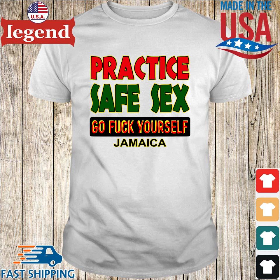 Original Practice Safe Sex Go Fuck Yourself Jamaica T-shirt,Sweater, Hoodie, And Long Sleeved, Ladies, Tank image