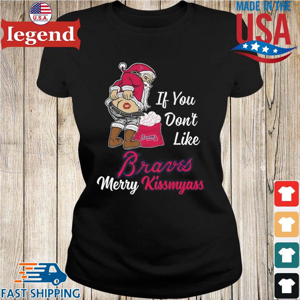 Santa Claus If You Don't Like Atlanta Braves Merry Kissmyass T Shirt