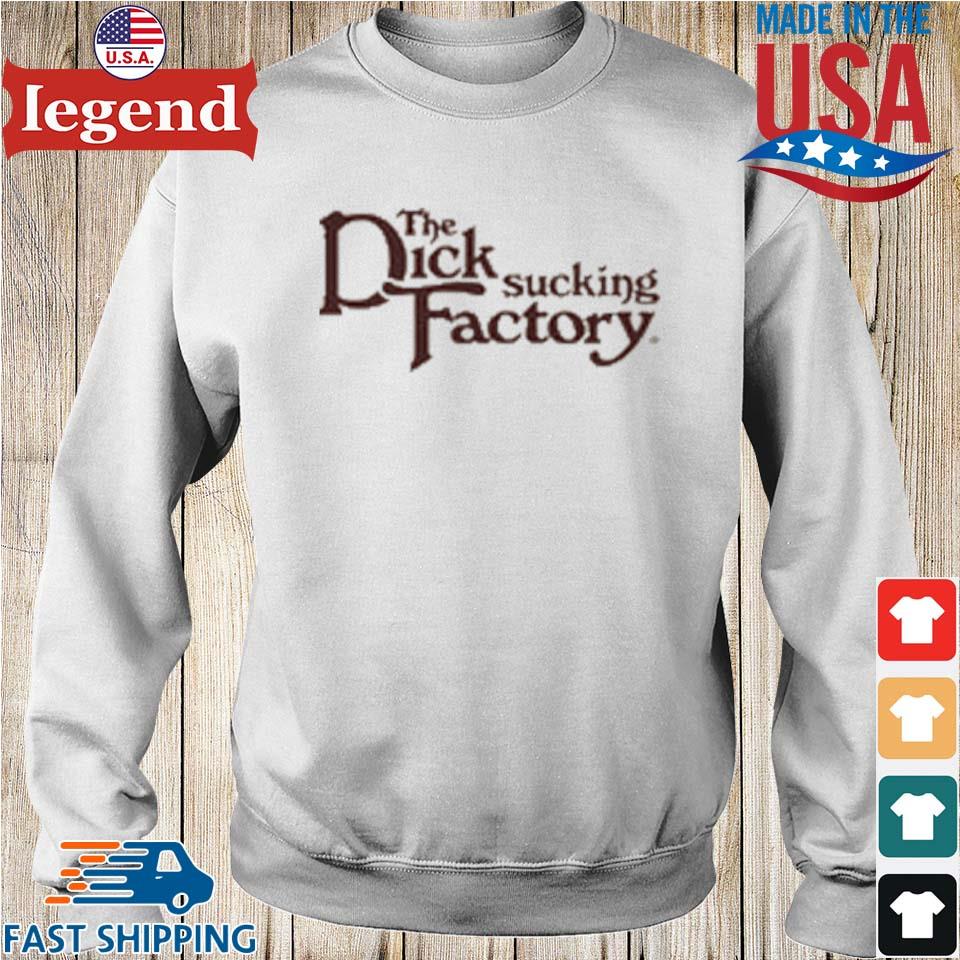 The Dick Sucking Factory T-shirt,Sweater, Hoodie, And Long Sleeved, Ladies,  Tank Top