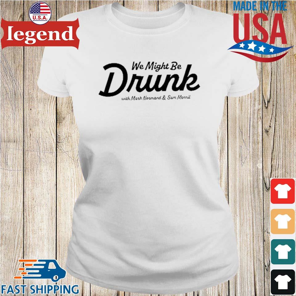 We Might Be Drunk With Mark Normand Sam Morril T shirt Sweater