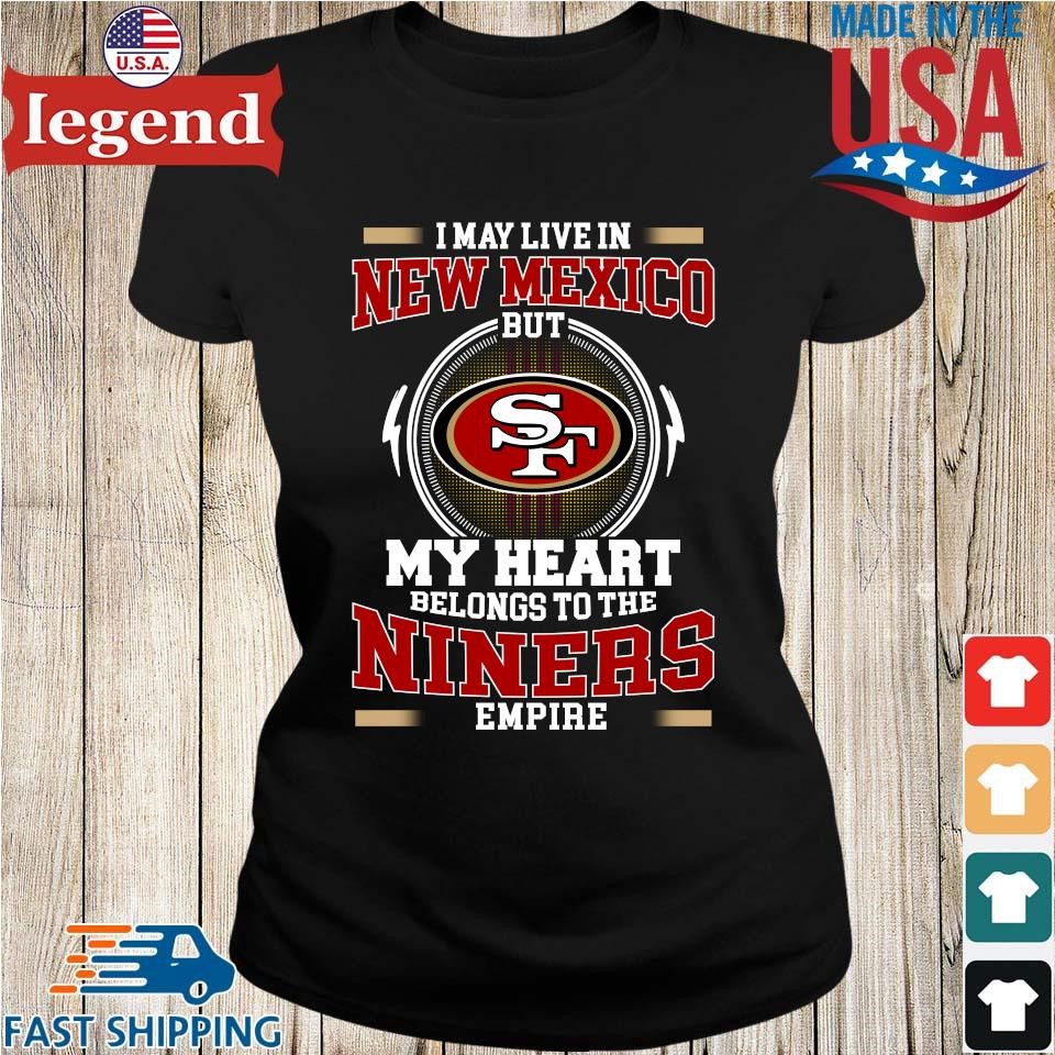 San Francisco 49ers I May Live In Ohio But My Heart Belongs To The Niners  Empire shirt