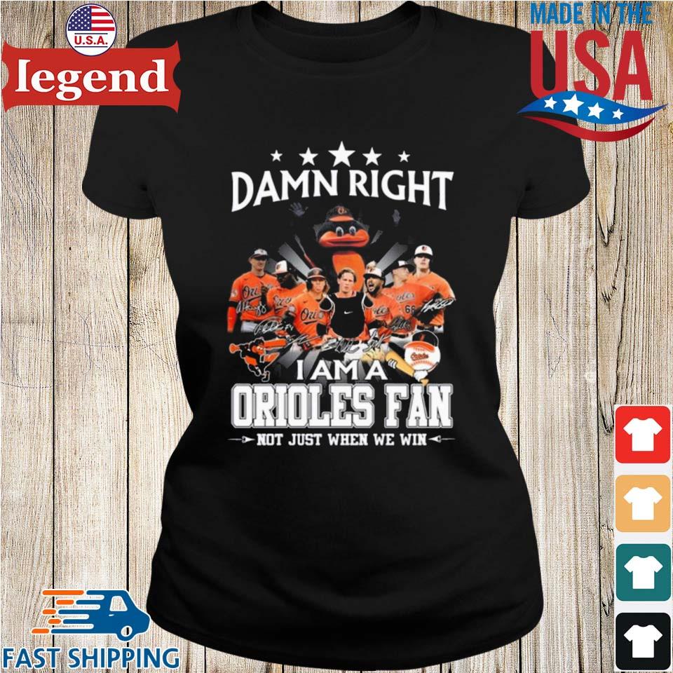 Official Baltimore Orioles Damn Right I Am a Orioles fan win or Lose 2023  Shirt - Queenteeshirt News