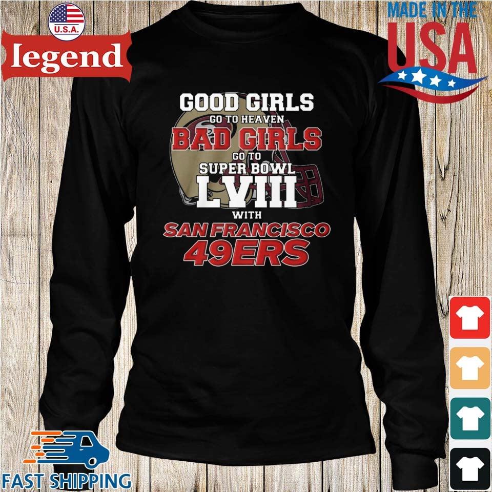 Awesome good girls go to heaven bad girls go to super bowl lviii with San  Francisco 49ers shirt, hoodie, sweater, long sleeve and tank top